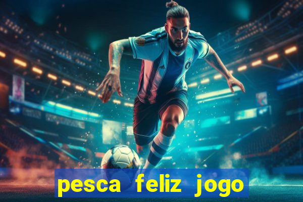 pesca feliz jogo ganhar dinheiro